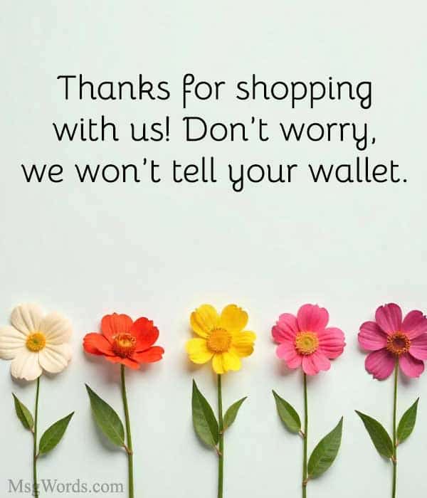Thanks for shopping with us! Don’t worry, we won’t tell your wallet.