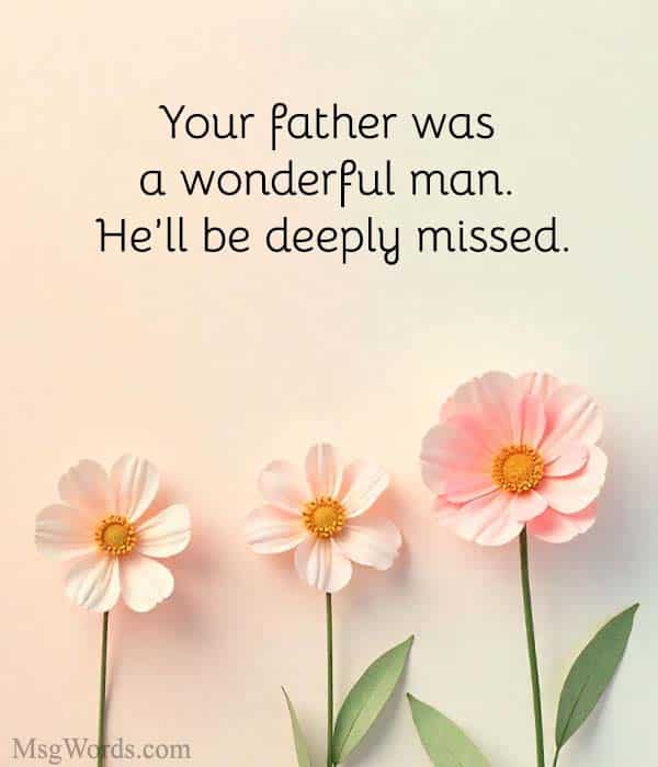 Your father was a wonderful man. He’ll be deeply missed.