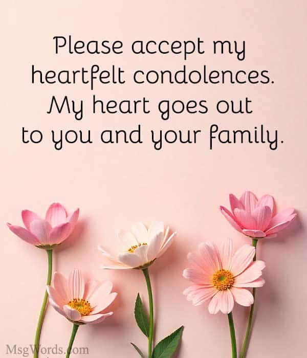 Please accept my heartfelt condolences. My heart goes out to you and your family.