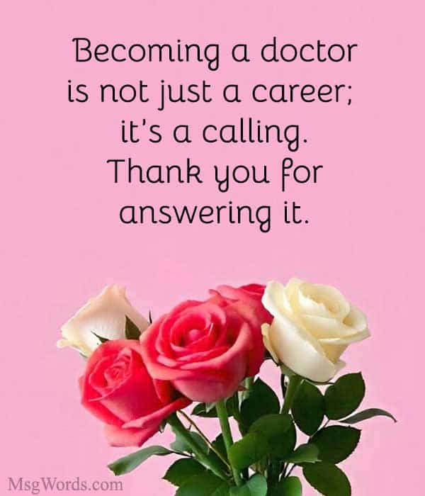 Becoming a doctor is not just a career; it’s a calling. Thank you for answering it.