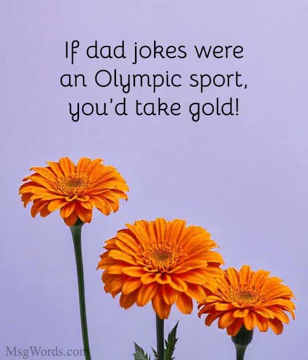If dad jokes were an Olympic sport, you’d take gold!
