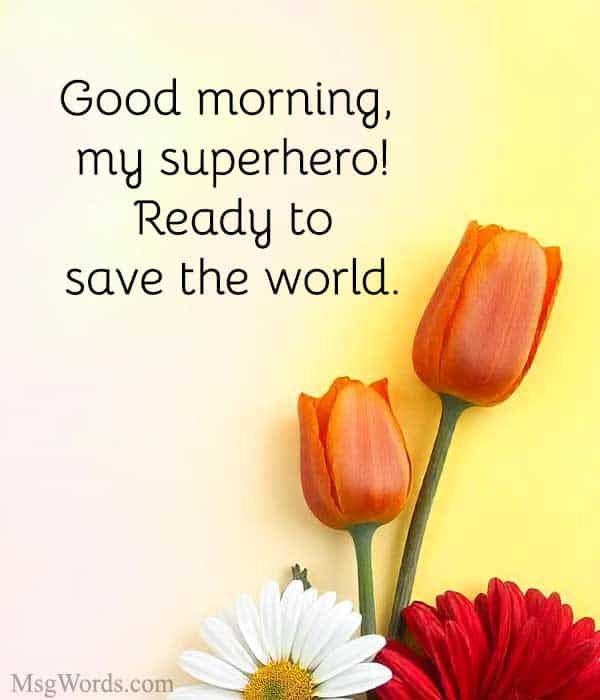 Good morning, my superhero! Ready to save the world; or at least conquer Sunday?