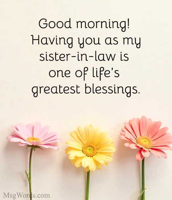 Good morning! Having you as my sister-in-law is one of life’s greatest blessings.