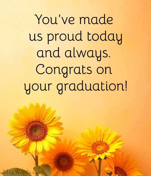 You’ve made us proud today and always. Congrats on your graduation!