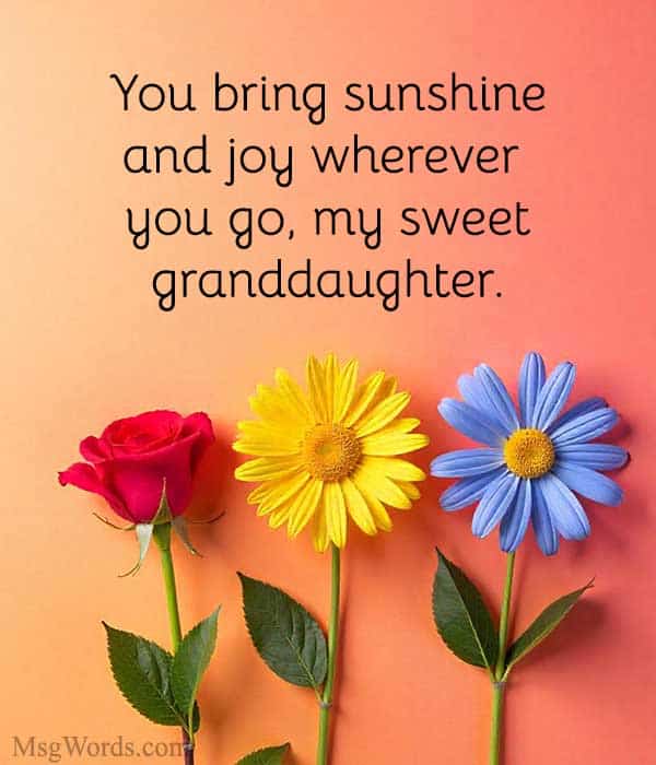 You bring sunshine and joy wherever you go, my sweet granddaughter.