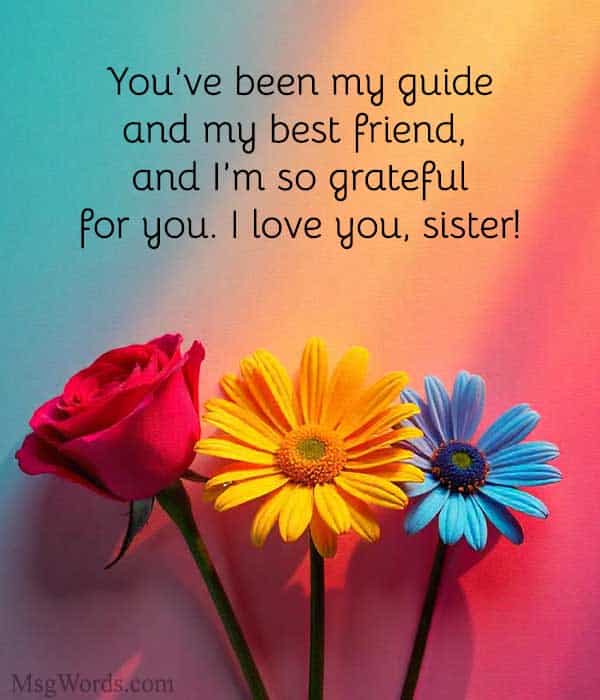 You’ve been my guide and my best friend, and I’m so grateful for you. I love you, sister!