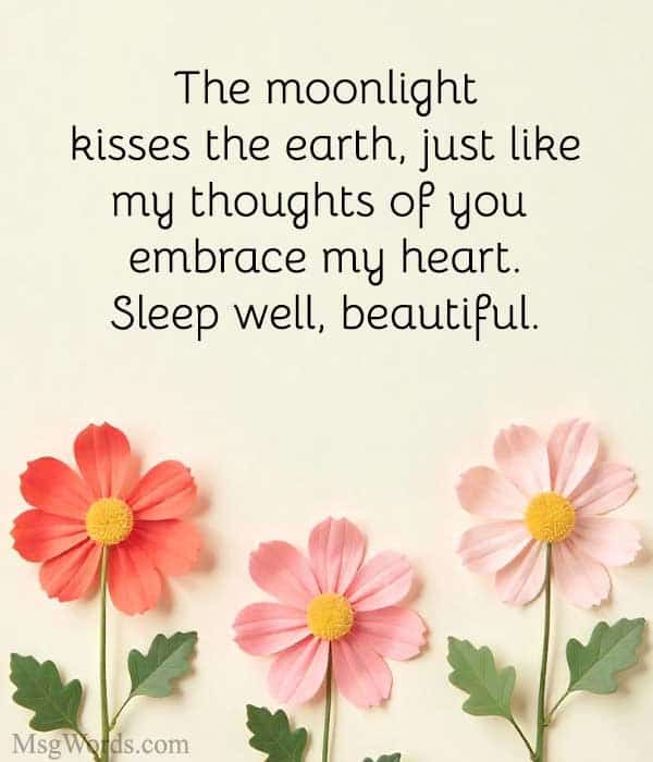 The moonlight kisses the earth, just like my thoughts of you embrace my heart. Sleep well, beautiful.