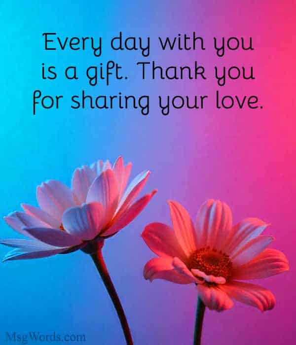 Every day with you is a gift. Thank you for sharing your love.
