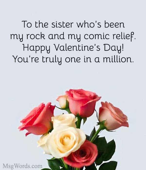 To the sister who’s been my rock and my comic relief: Happy Valentine’s Day! You’re truly one in a million.