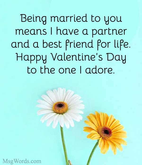Being married to you means I have a partner and a best friend for life. Happy Valentine’s Day to the one I adore.
