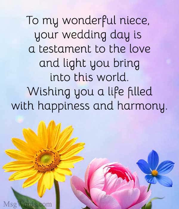 To my wonderful niece, your wedding day is a testament to the love and light you bring into this world. Wishing you a life filled with happiness and harmony.