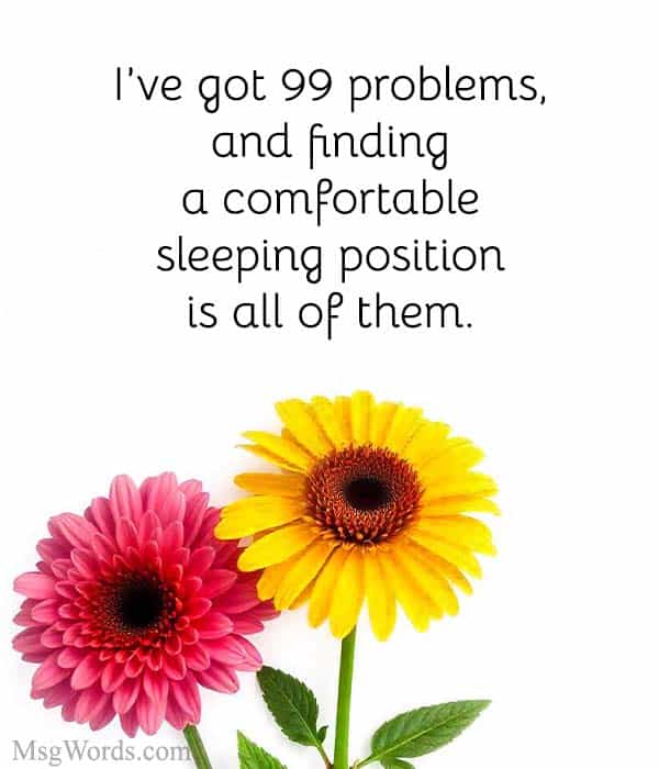 I’ve got 99 problems, and finding a comfortable sleeping position is all of them.