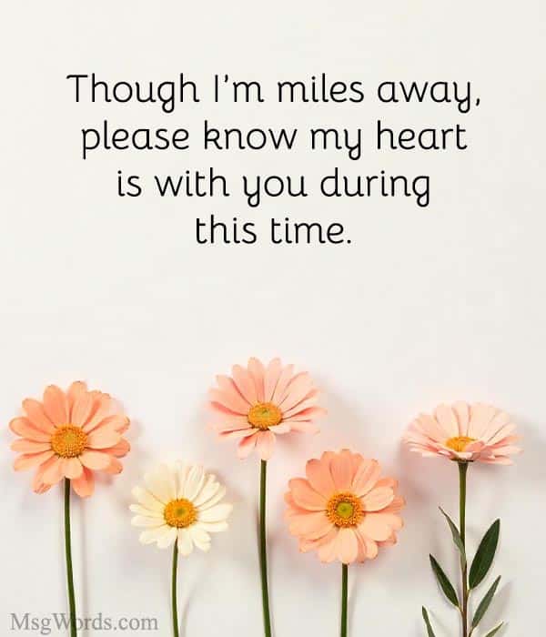 Though I’m miles away, please know my heart is with you during this time.