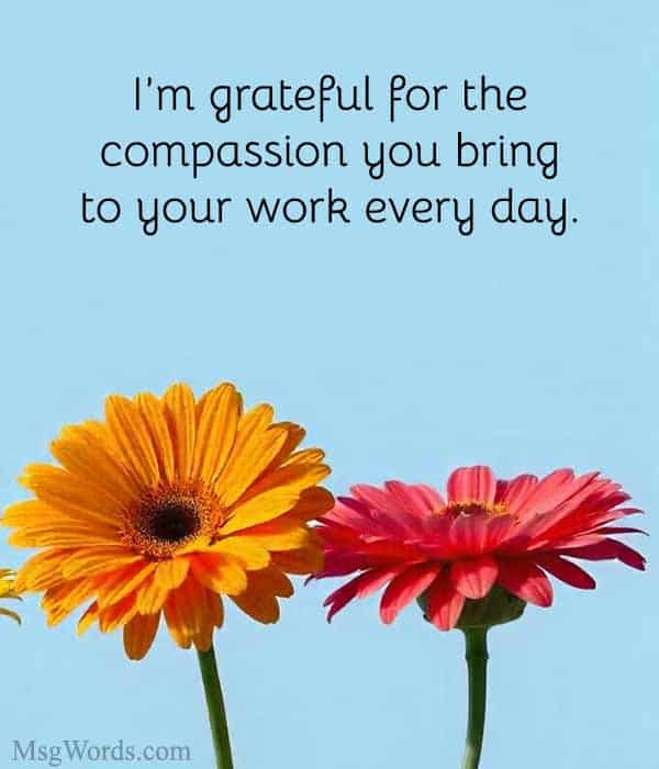 I’m grateful for the compassion you bring to your work every day.