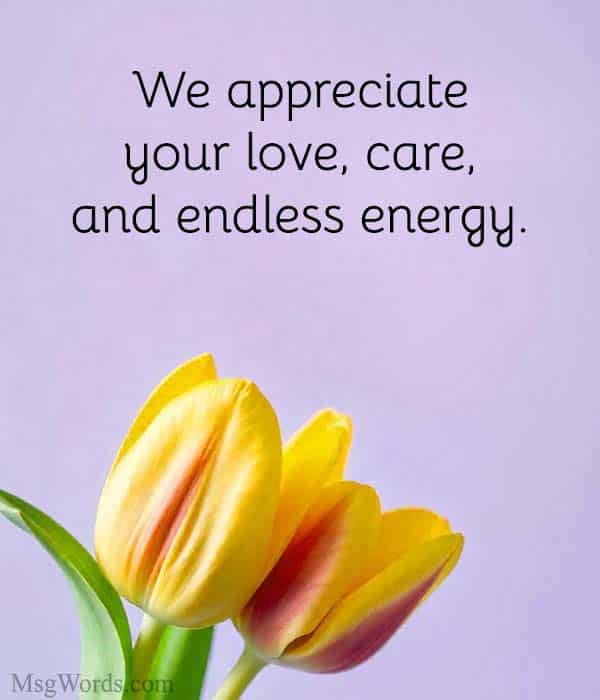We appreciate your love, care, and endless energy.