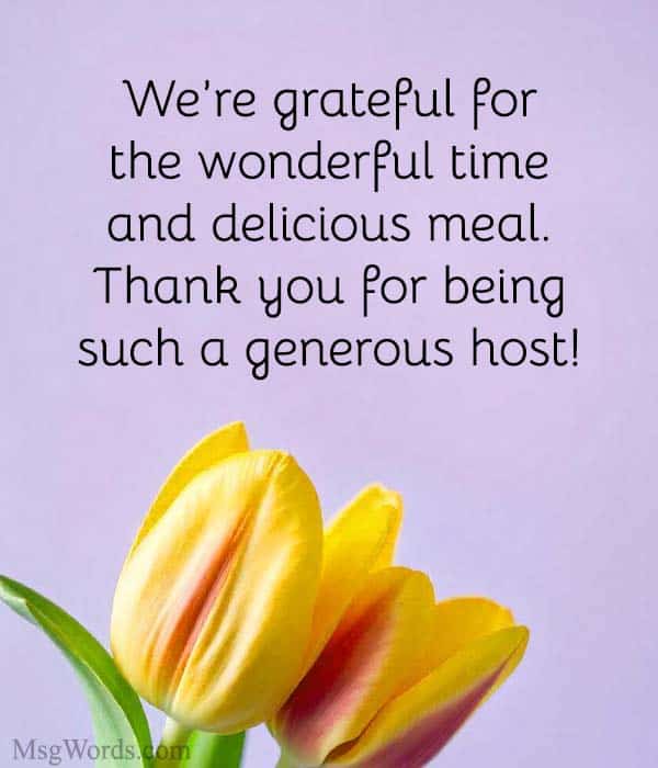We’re grateful for the wonderful time and delicious meal. Thank you for being such a generous host!