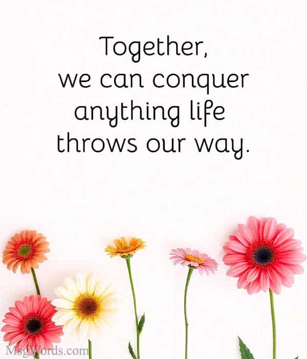 Together, we can conquer anything life throws our way.
