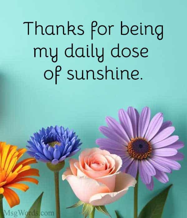 Thanks for being my daily dose of sunshine.