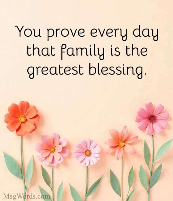 You prove every day that family is the greatest blessing.