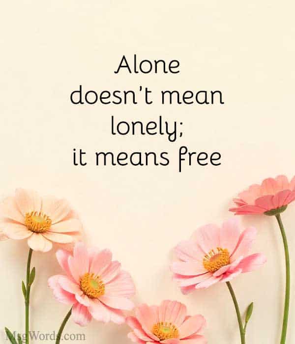 Alone doesn’t mean lonely; it means free.