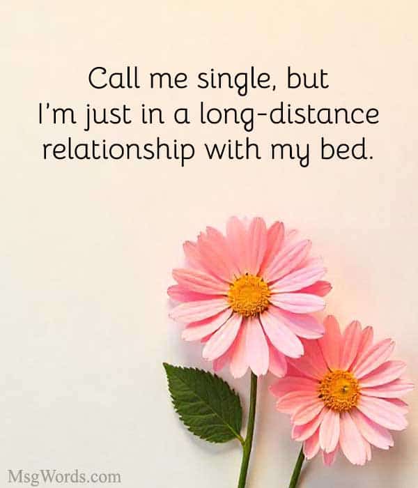 Call me single, but I’m just in a long-distance relationship with my bed.