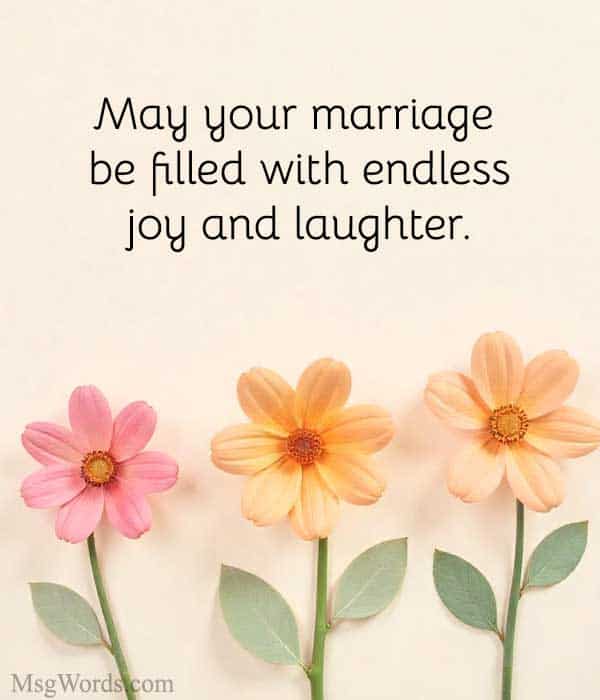 May your marriage be filled with endless joy and laughter.