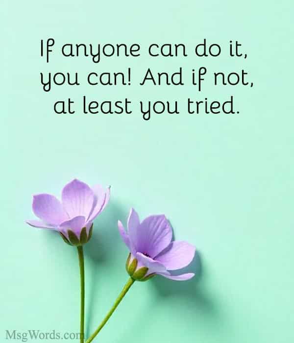 If anyone can do it, you can! And if not, at least you tried.