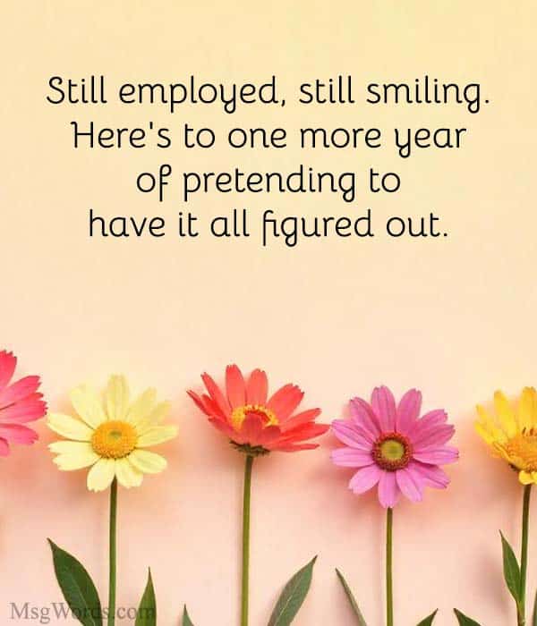 Still employed, still smiling. Here's to one more year of pretending to have it all figured out.