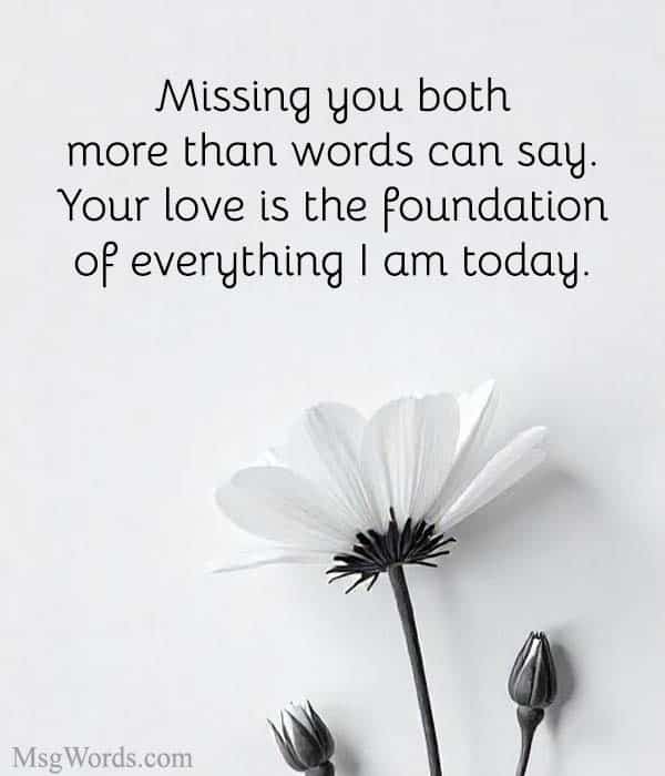Missing you both more than words can say. Your love is the foundation of everything I am today.