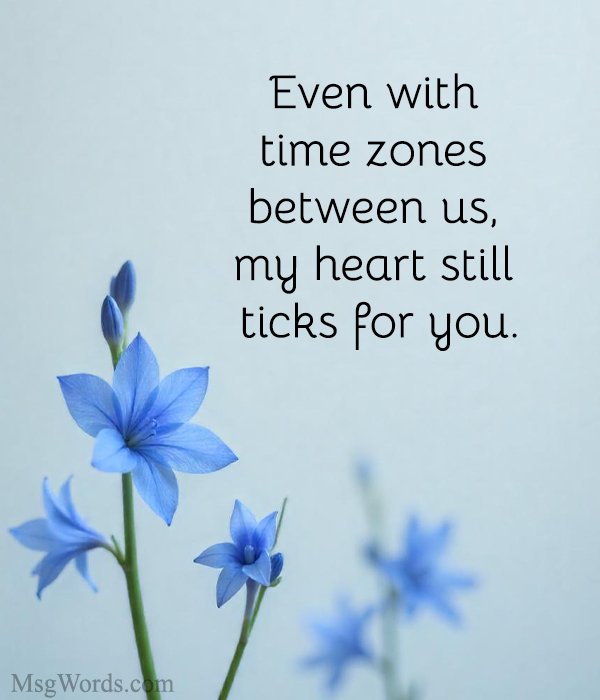 Even with time zones between us, my heart still ticks for you.