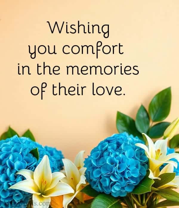 Wishing you comfort in the memories of their love.