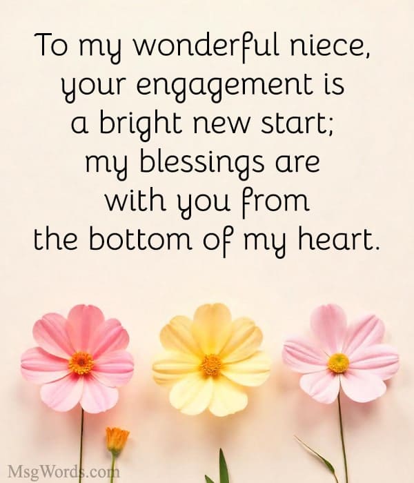 To my wonderful niece, your engagement is a bright new start; my blessings are with you from the bottom of my heart.