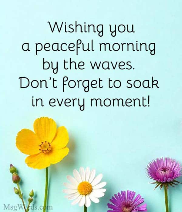 Wishing you a peaceful morning by the waves. Don’t forget to soak in every moment!