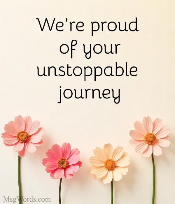 We’re proud of your unstoppable journey.