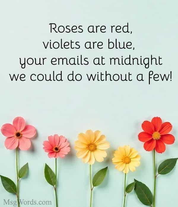 Roses are red, violets are blue, your emails at midnight; we could do without a few!
