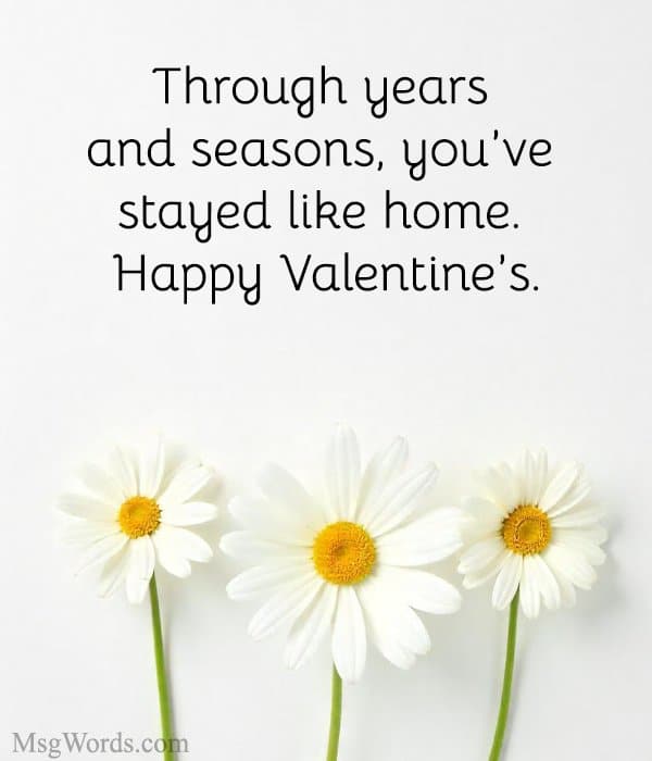 Through years and seasons, you’ve stayed like home. Happy Valentine’s.