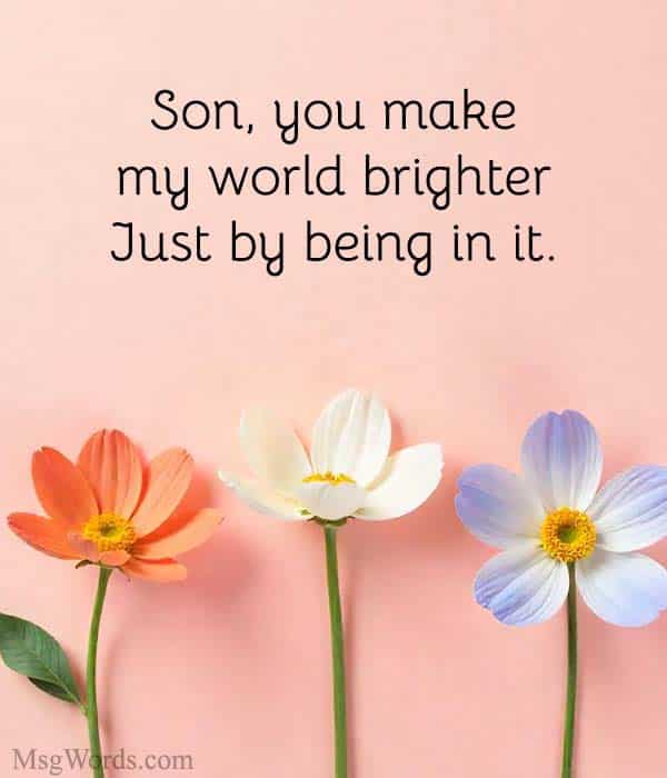 Son, you make my world brighter just by being in it.