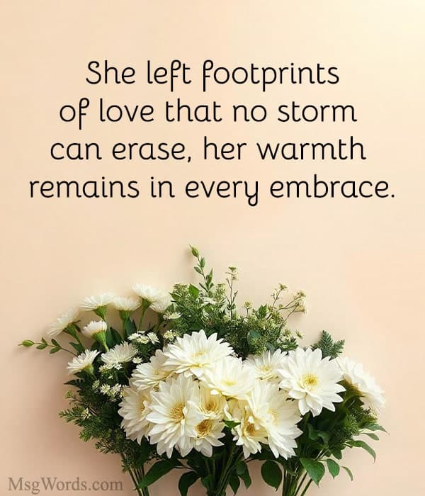 She left footprints of love that no storm can erase, her warmth remains in every embrace.