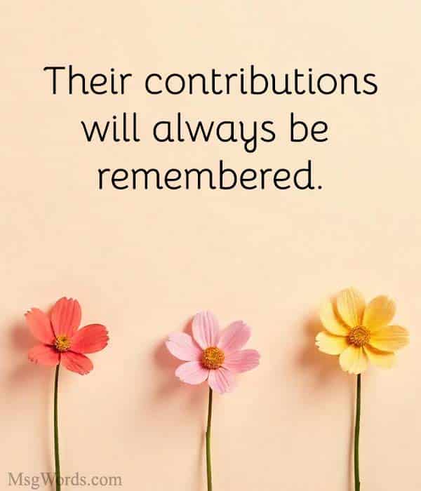 Their contributions will always be remembered.