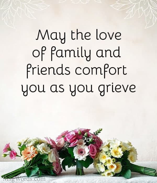 May the love of family and friends comfort you as you grieve.