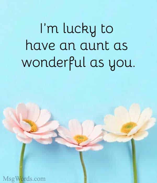 I’m lucky to have an aunt as wonderful as you.