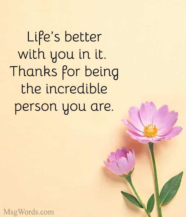 Life’s better with you in it. Thanks for being the incredible person you are.