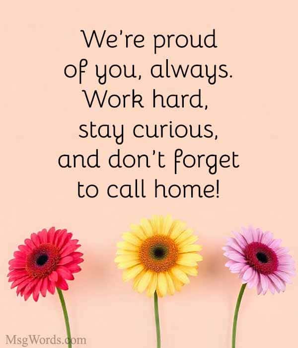 We’re proud of you, always. Work hard, stay curious, and don’t forget to call home!