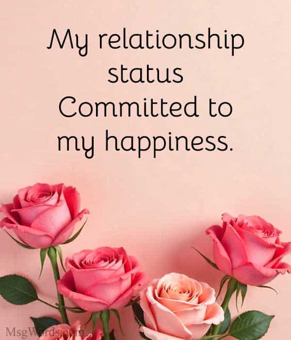 My relationship status: Committed to my happiness.