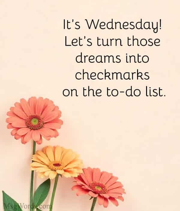It’s Wednesday! Let’s turn those dreams into checkmarks on the to-do list.