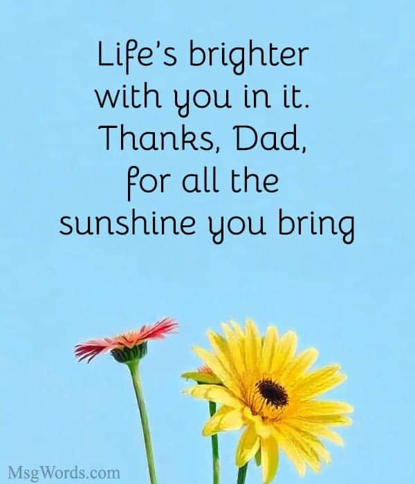 Life’s brighter with you in it. Thanks, Dad, for all the sunshine you bring.