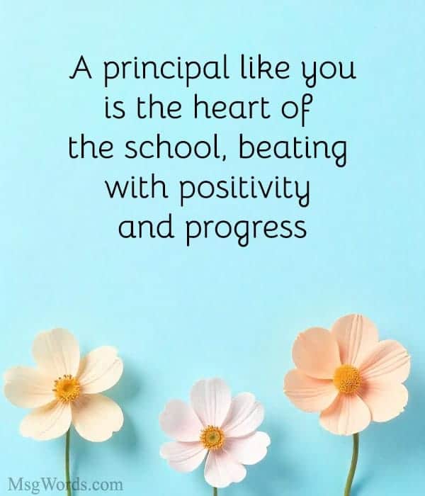 A principal like you is the heart of the school, beating with positivity and progress.