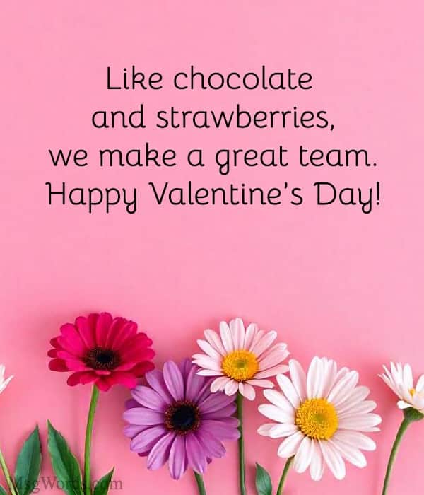 Like chocolate and strawberries, we make a great team. Happy Valentine’s Day!