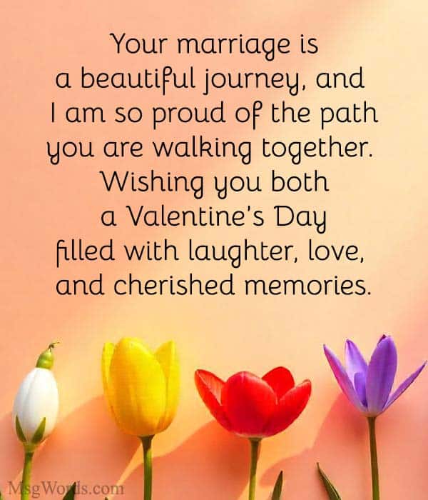 Your marriage is a beautiful journey, and I am so proud of the path you are walking together. Wishing you both a Valentine’s Day filled with laughter, love, and cherished memories.