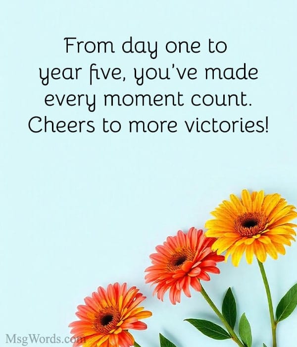 From day one to year five, you’ve made every moment count. Cheers to more victories!
